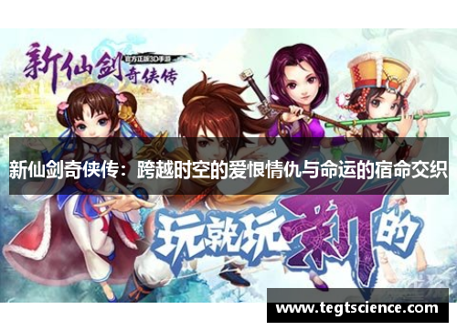新仙剑奇侠传：跨越时空的爱恨情仇与命运的宿命交织